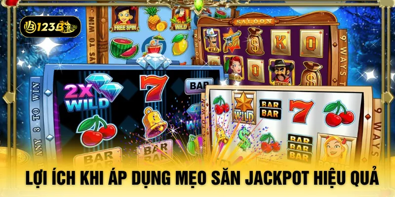 Lợi ích khi áp dụng mẹo săn jackpot hiệu quả