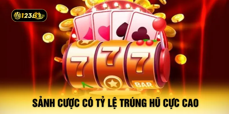 Sảnh cược có tỷ lệ trúng hũ cực cao